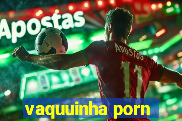 vaquuinha porn